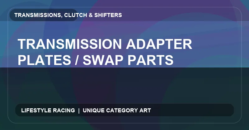 Transmission Adapter Plates / Swap Parts